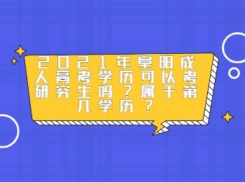 2021年阜陽成人高考學歷可以考研究生嗎屬于第幾學歷
