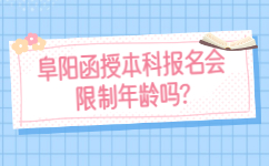 阜陽函授本科報名會限制年齡嗎